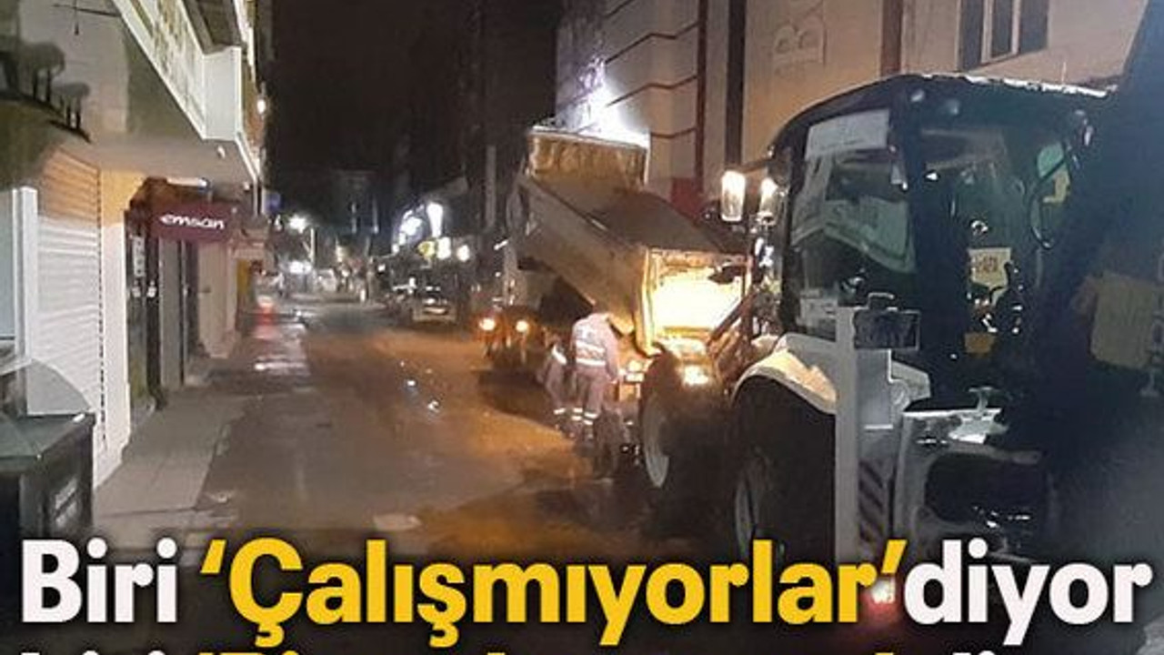 Biri ‘Çalışmıyorlar’ diyor biri ‘Biz çalışıyoruz’ diyor